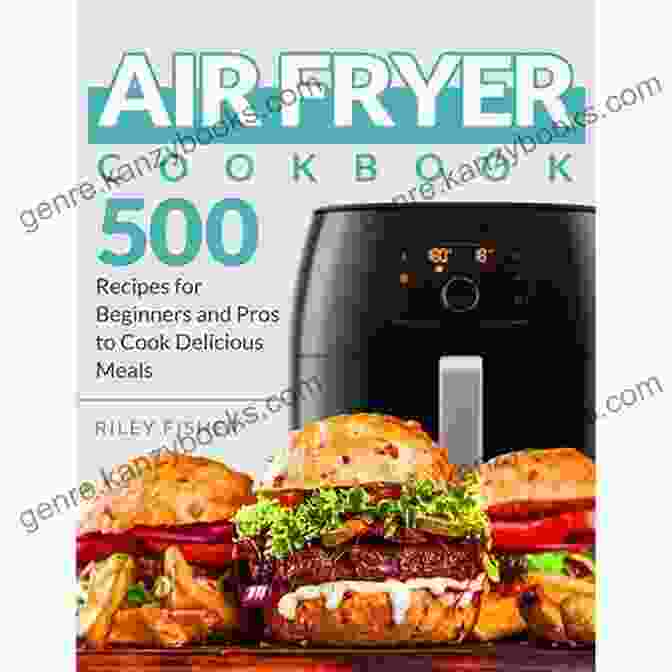 Delicious Air Fryer Recipes Cookbook Delicious Air Fryer Recipes: How To Cook Amazing Dishes: Air Fryer Recipes Cookbook