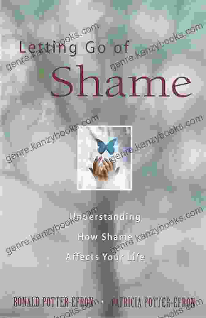 Letting Go Of Shame: A Transformative Guide To Self Liberation Letting Go Of Shame: Understanding How Shame Affects Your Life