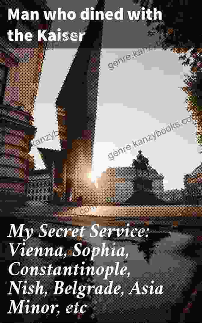 Sophia My Secret Service: My Secret Service: Vienna Sophia Constantinople Nish Belgrade Asia Minor Etc