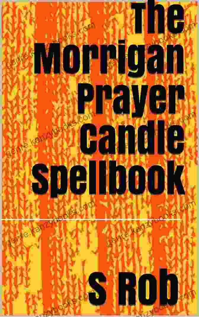 The Morrigan Prayer Candle Spellbook: A Comprehensive Guide To Candle Magic, Celtic Deities, And The Ancient Wisdom Of Ireland. The Morrigan Prayer Candle Spellbook