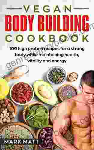 Vegan Bodybuilding Cookbook: 100 High Protein Recipes For A Strong Body While Maintaining Health Vitality And Energy (Plant Based Vegan Fitness High Protein)