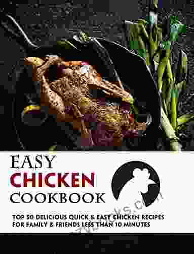 Easy Chicken Cookbook: 50 Delicious Quick Easy Chicken Recipes For Family Friends Less Than 10 Minutes