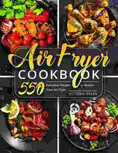 Air Fryer Cookbook: 550 Everyday Recipes To Master Your Air Fryer (Air Fryer Recipe Book 1)