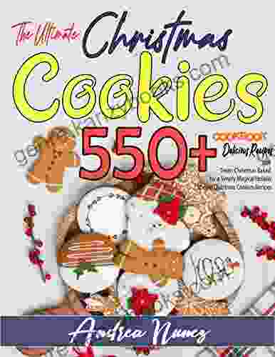 The Ultimate Christmas Cookies Cookbook: 550+ Quick Easy And Delicious Recipes And Treats Christmas Baked For A Simply Magical Holiday Special Christmas Cookies Recipes Collection