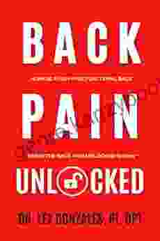 Back Pain Unlocked: Achieve a Pain Free Functional Back Using the Back Pain Unlocked System