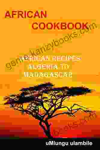 African Cookbook: African Recipes Algeria To Madagascar