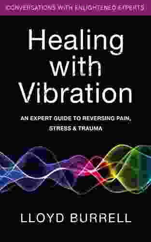 Healing With Vibration: An Expert Guide To Reversing Pain Stress Trauma