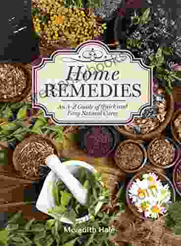 Home Remedies: An A Z Guide Of Quick And Easy Natural Cures