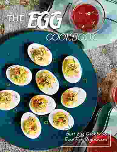 The Egg Cookbook: Best Egg Cookbook Ever For Beginners