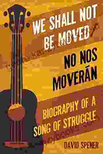 We Shall Not Be Moved/No Nos Moveran: Biography Of A Song Of Struggle