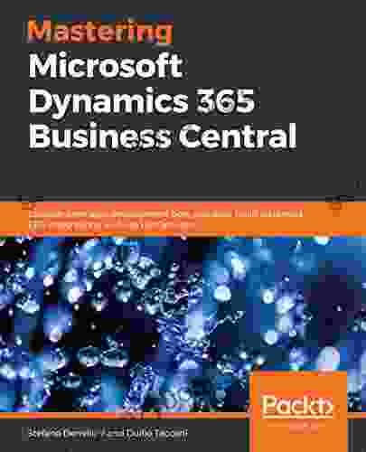 Mastering Microsoft Dynamics 365 Business Central: Discover Extension Development Best Practices Build Advanced ERP Integrations And Use DevOps Tools