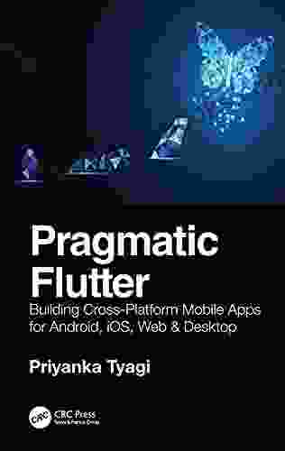 Pragmatic Flutter: Building Cross Platform Mobile Apps For Android IOS Web Desktop