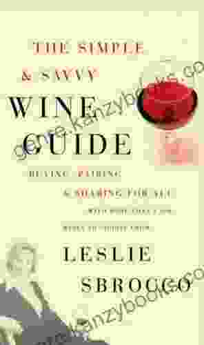 The Simple Savvy Wine Guide: Buying Pairing And Sharing For All