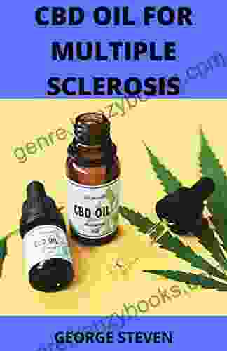 CBD Oil For Multiple Sclerosis: Essential Guide On How To Use CBD Oil For Treatment And Cure Of Multiple Sclerosis