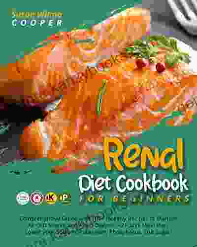 Renal Diet Cookbook For Beginners: Comprehensive Guide With 100+ Healthy Recipes To Manage All CKD Stages And Avoid Dialysis +21Days Meal Plan Lower Healthy Recipes For You And Your Family 1)