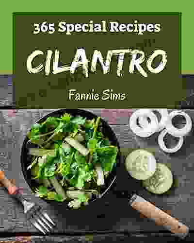 365 Special Cilantro Recipes: A Cilantro Cookbook That Novice Can Cook