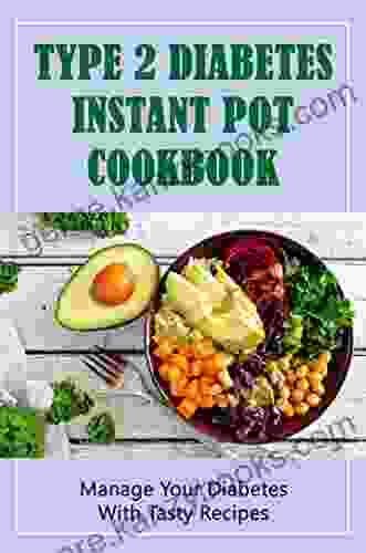 Type 2 Diabetes Instant Pot Cookbook: Manage Your Diabetes With Tasty Recipes