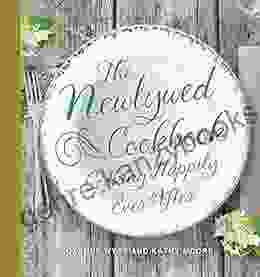 The Newlywed Cookbook: Cooking Happily Ever After