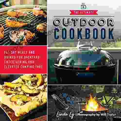 The Ultimate Outdoor Cookbook: All Day Meals And Drinks For Backyard Entertaining And Elevated Camping Fare