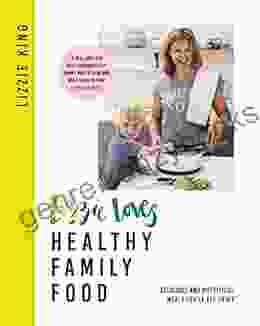 Lizzie Loves Healthy Family Food: Delicious and Nutritious Meals You ll All Enjoy