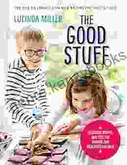 The Good Stuff: Delicious Recipes And Tips For Happier And Healthier Children