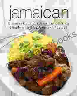 Jamaican: Discover Delicious Jamaican Cooking Simply With Easy Jamaican Recipes