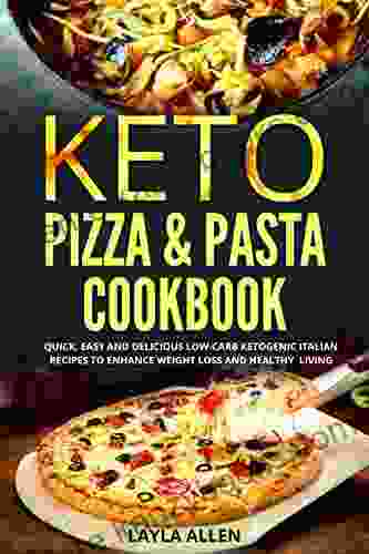 Keto Pizza Pasta Cookbook: Quick Easy And Delicious Low Carb Ketogenic Italian Recipes To Enhance Weight Loss And Healthy Living