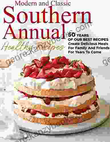 Modern And Classic Southern Annual Healthy Recipes With 50 Years Of Our Best Recipes Create Delicious Meals For Family And Friends For Years To Come