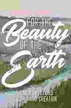 For The Beauty Of The Earth: Daily Devotions Exploring Creation