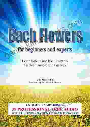 Bach Flowers For Beginners And Experts: Learn How To Use Flowers Remedy In A Clear Simple And Fast Way