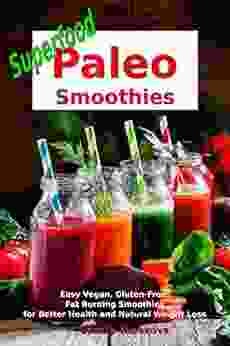 Superfood Paleo Smoothies: Easy Vegan Gluten Free Fat Burning Smoothies For Better Health And Natural Weight Loss: Superfood Cookbook