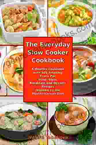 The Everyday Slow Cooker Cookbook: A Healthy Cookbook With 101 Amazing Crock Pot Soup Stew Breakfast And Dessert Recipes Inspired By The Mediterranean Diet (Mediterranean Diet Cookbook)