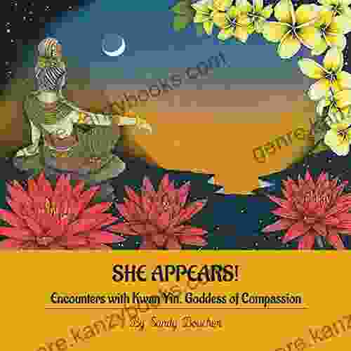 She Appears: Encounters With Kwan Yin Goddess Of Compassion