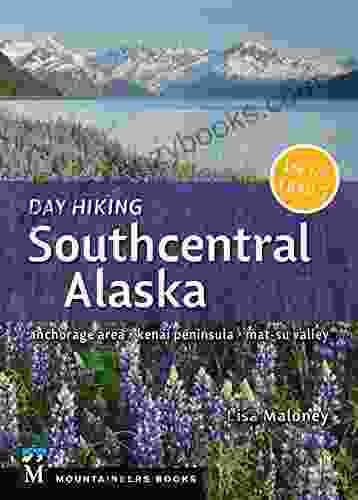 Day Hiking Southcentral Alaska: Anchorage Area Kenai Peninsula Mat Su Valley