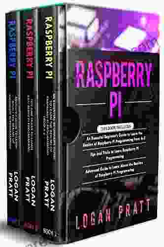 RASPBERRY PI: 3 In 1 Essential Beginners Guide+ Tips And Tricks+ Advanced Guide To Learn About The Realms Of Raspberry Pi Programming