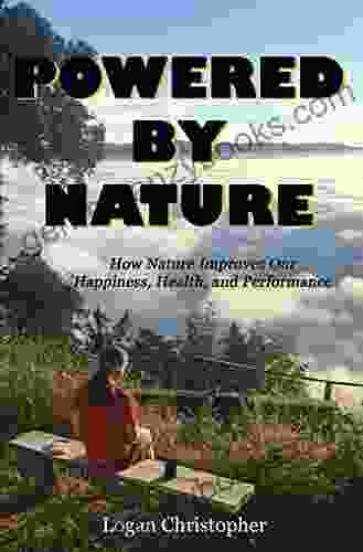 Powered By Nature: How Nature Improves Our Happiness Health And Performance