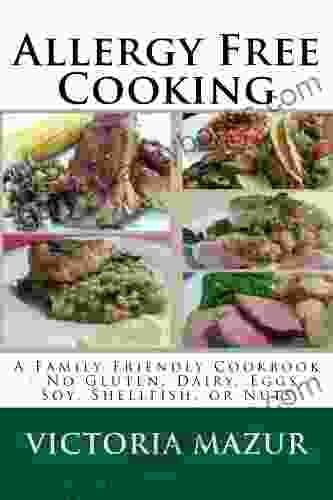 Allergy Free Cooking: A Family Friendly Cookbook No Gluten Dairy Eggs Soy Shellfish Or Nuts