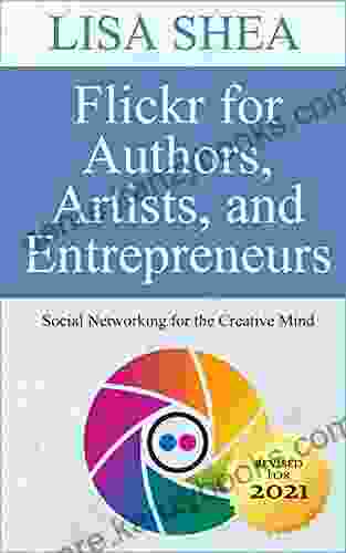 Flickr for Authors Artists and Entrepreneurs Social Networking for the Creative Mind (Social Media Author Essentials 3)