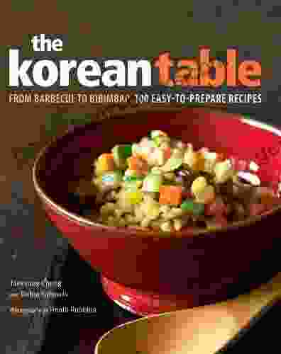 The Korean Table: From Barbecue To Bibimbap 100 Easy To Prepare Recipes