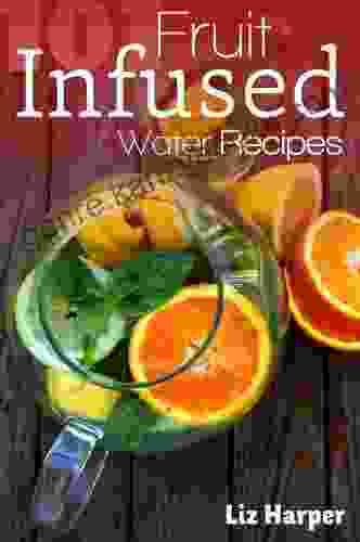 Fruit Infused Water: 101 Recipes: Your Natural Vitamin Water