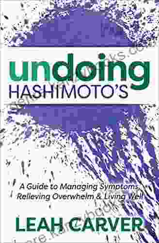 Undoing Hashimoto S: A Guide To Managing Symptoms Relieving Overwhelm Living Well