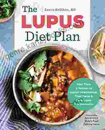 The Lupus Diet Plan: Meal Plans Recipes to Soothe Inflammation Treat Flares and Send Lupus into Remission