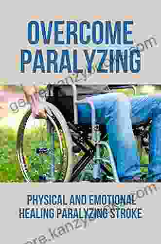 Overcome Paralyzing: Physical And Emotional Healing Paralyzing Stroke: Chances Of Recovery From Stroke Paralysis