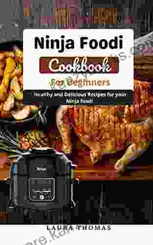 Ninja Foodi Cookbook For Beginners: Healthy And Delicious Recipes For Your Ninja Foodi