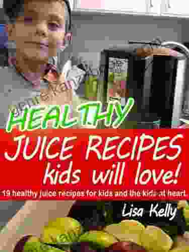 Healthy Juicing Recipes Kids Will Love 19 Juicing Recipes For Kids And The Kids At Heart (Healthy Juice Recipes 2)