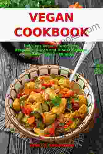 Vegan Cookbook: Delicious Vegan Gluten Free Breakfast Lunch And Dinner Recipes You Can Make In Minutes : Healthy Vegan Cooking And Living On A Budget (Plant Based Recipes For Everyday)