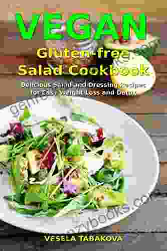 Vegan Gluten Free Salad Cookbook: Delicious Salad And Dressing Recipes For Easy Weight Loss And Detox (Free Paleo Smoothies): High Protein Recipes (Vegan Diet And Living 1)