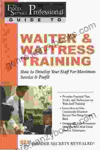 The Food Service Professionals Guide To: Waiter Waitress Training: How To Develop Your Wait Staff For Maximum Service Profit: How to Develop Your Staff Service Profit: 365 Secrets Revealed