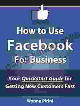 How To Use Facebook For Business Your Quickstart Guide For Getting Customers Fast (Social Media For Business 1)