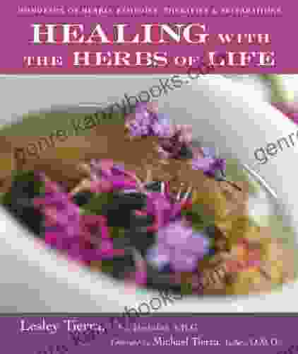 Healing With The Herbs Of Life: Hundreds Of Herbal Remedies Therapies And Preparations